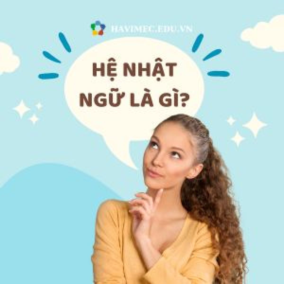 HỆ NHẬT NGỮ LÀ GÌ - CÁCH CHỌN TRƯỜNG NHẬT NGỮ